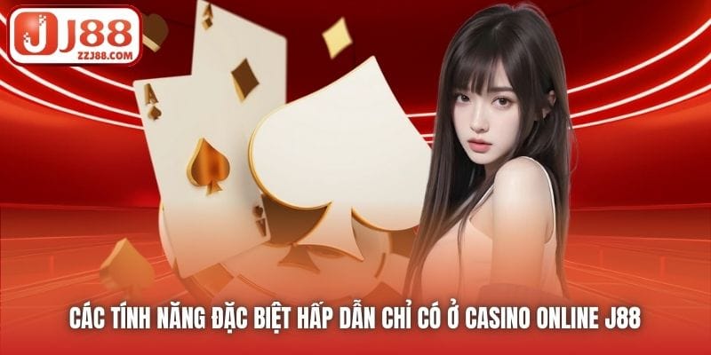 Các tính năng đặc biệt hấp dẫn chỉ có ở Casino online J88