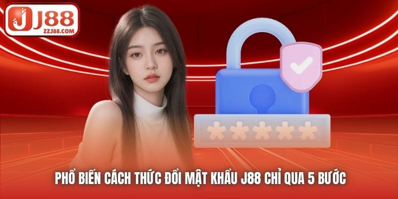 Phổ biến cách thức đổi mật khẩu J88 chỉ qua 5 bước