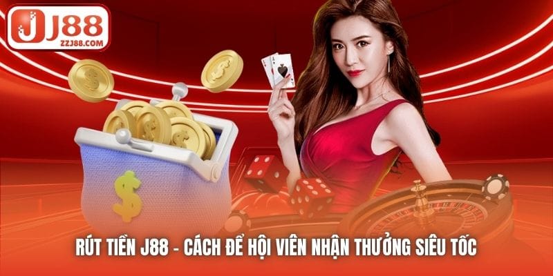 Rút Tiền J88 | Cách Để Hội Viên Nhận Thưởng Siêu Tốc