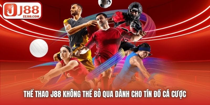Thể Thao J88 không thể bỏ qua dành cho tín đồ cá cược