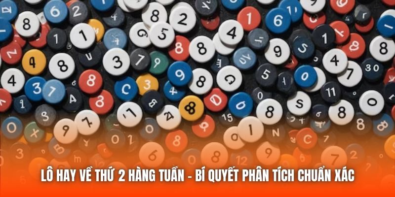 Lô Hay Về Thứ 2 Hàng Tuần - Bí Quyết Phân Tích Chuẩn Xác