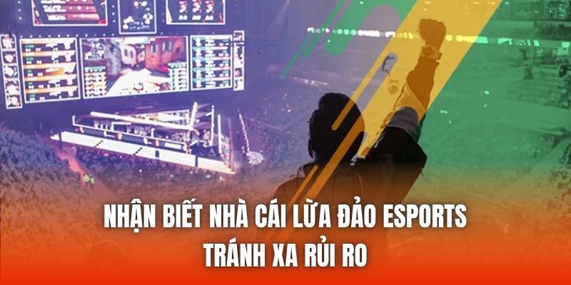 Nhận Biết Nhà Cái Lừa Đảo Esports - Tránh Xa Rủi Ro