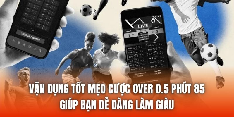 Vận dụng tốt mẹo cược over 0.5 phút 85 giúp bạn dễ dàng làm giàu