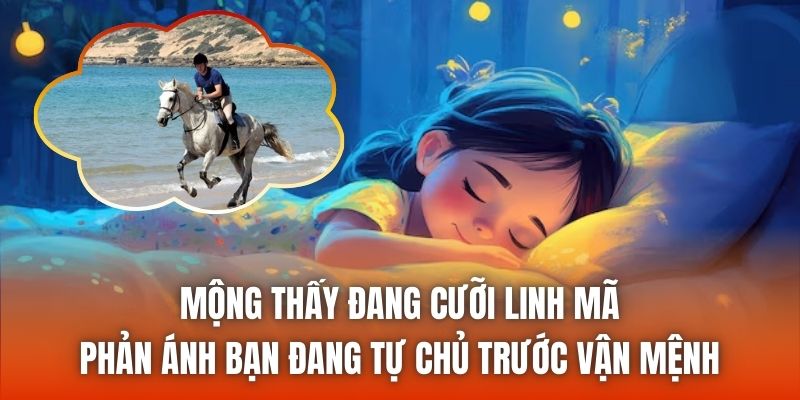 Mộng thấy đang cưỡi linh mã phản ánh bạn đang tự chủ trước vận mệnh