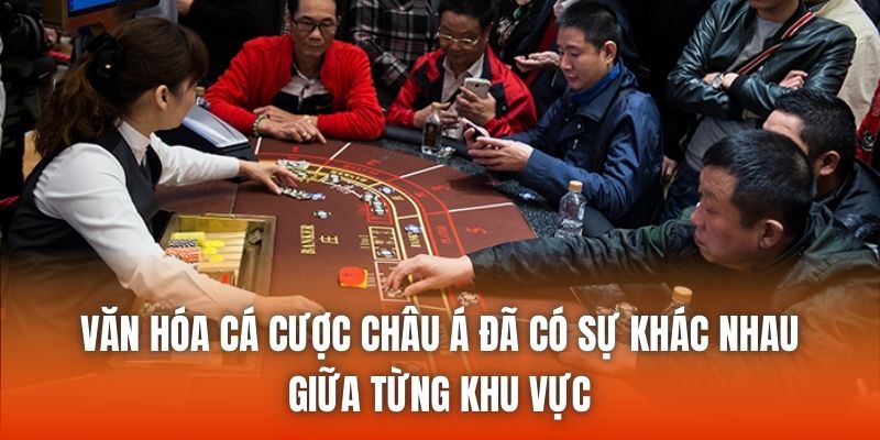 Văn hóa cá cược châu Á đã có sự khác nhau giữa từng khu vực