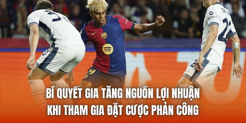 Bí quyết gia tăng nguồn lợi nhuận khi tham gia đặt cược phản công