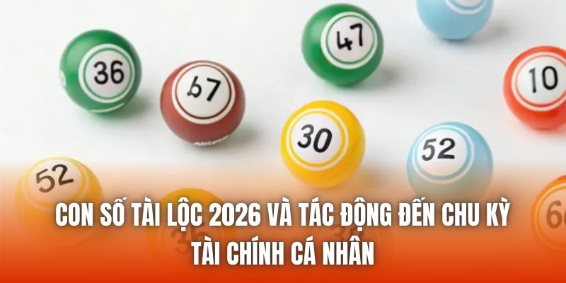 Con số tài lộc 2026 và tác động đến chu kỳ tài chính cá nhân